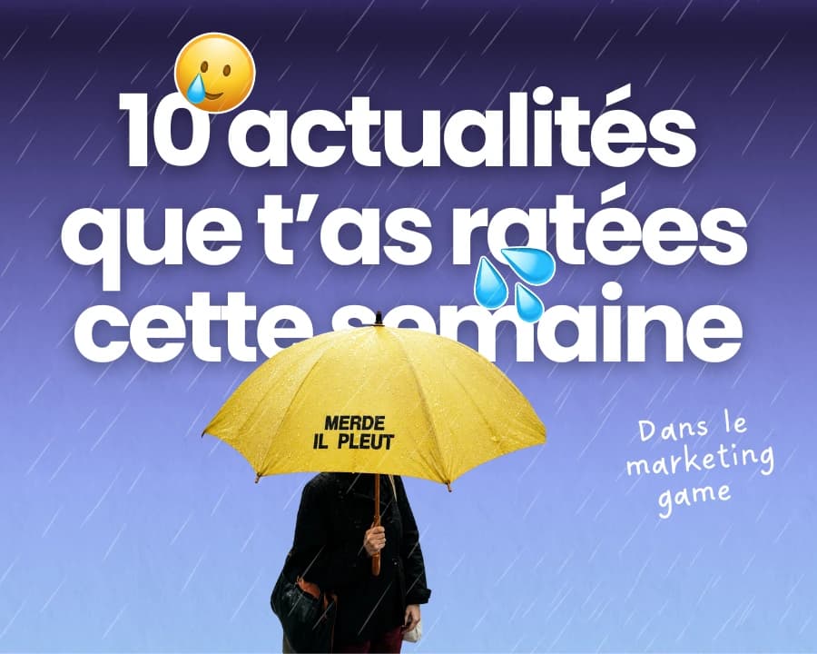10 actus marketing que t'as ratées cette semaine