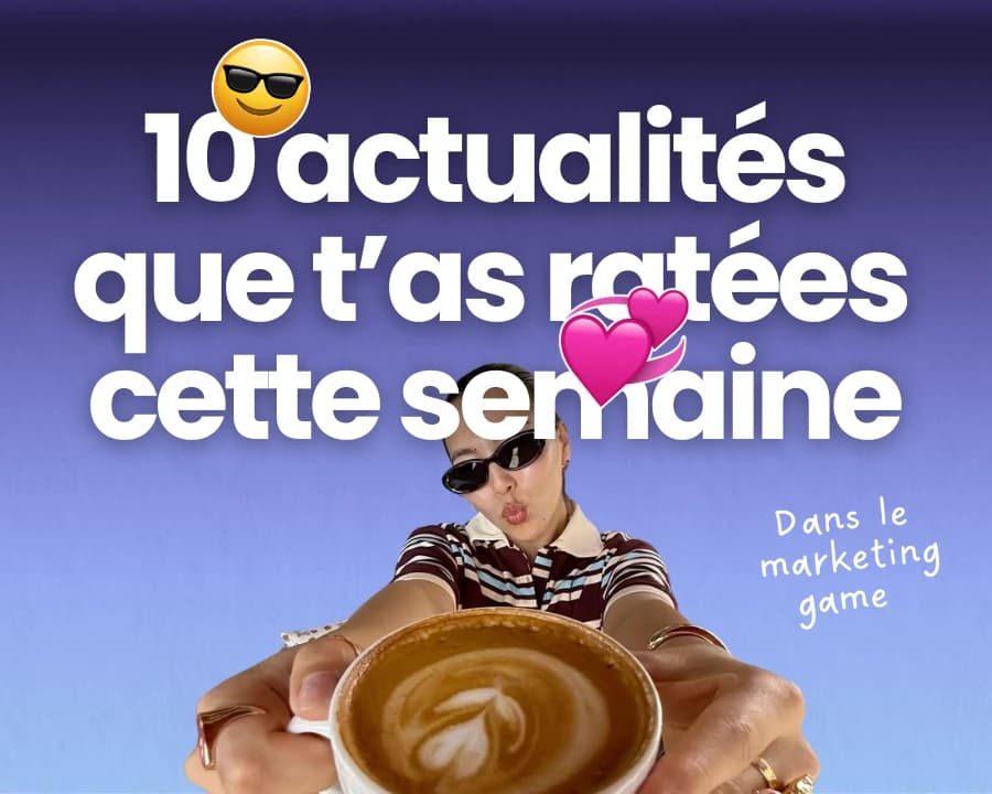 10 actus marketing que t'as ratées cette semaine